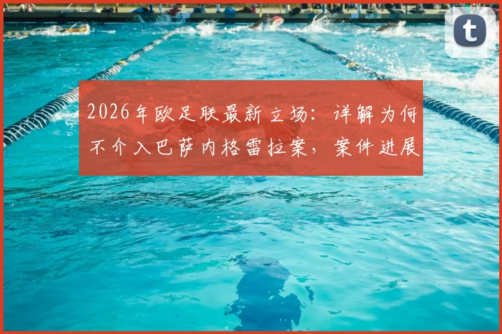 2026年欧足联最新立场:详解为何不介入巴萨内格雷拉案,案件进展与欧战资格影响分析
